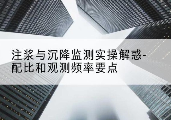 巴东水泥浆配比不当会不会造成注浆管堵管？-注浆与沉降监测实操解惑-配比和观测频率要点